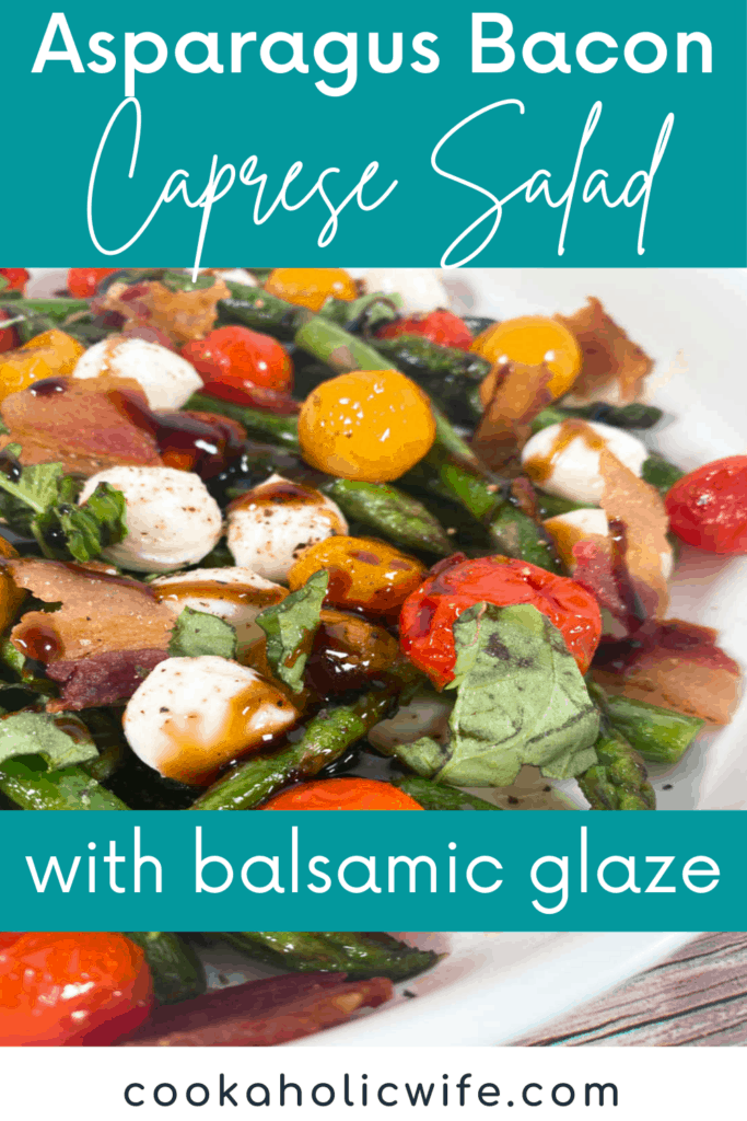 Image for Pinterest: White text over turquoise background reads Asparagus Bacon Caprese Salad. Below is an image of the salad, fresh asparagus, crispy bacon, tomatoes, mozzarella balls and basil drizzled with balsamic glaze. In the lower third of the image there is another text over lay reading "with balsamic glaze. And at the bottom is black text on a white background reading www.CookaholicWife.com